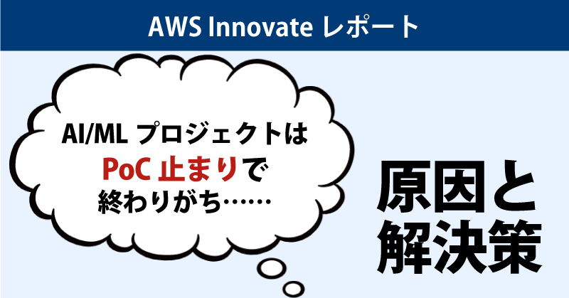 AWS Innovateレポート！AI/MLプロジェクトが実用化まで進まない理由って？