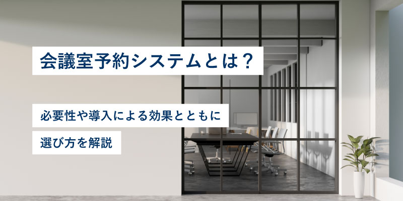 会議室予約システムとは？必要性や導入による効果とともに選び方を解説