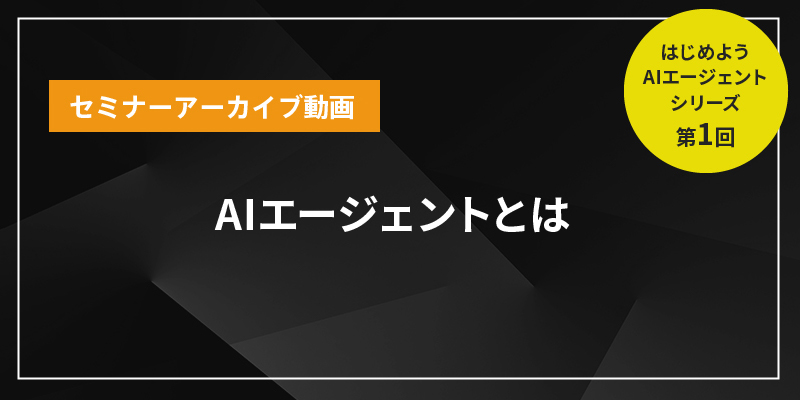 はじめようAIエージェントシリーズ ～第1回　AIエージェントとは～