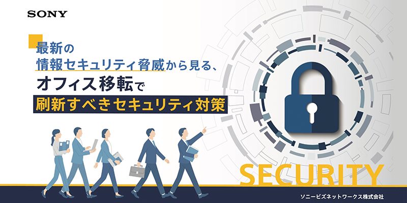 最新の情報セキュリティ脅威から見る、オフィス移転で刷新すべきセキュリティ対策