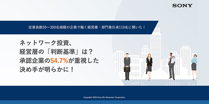 ネットワーク投資、経営層の「判断基準」は？ 承認企業の54.7%が重視した決め手が明らかに！