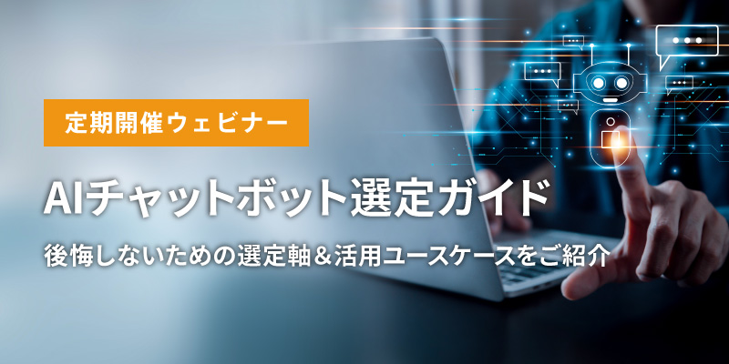 【定期開催ウェビナー】<br>AIチャットボット選定ガイド <br>後悔しないための選定軸＆活用ユースケースをご紹介